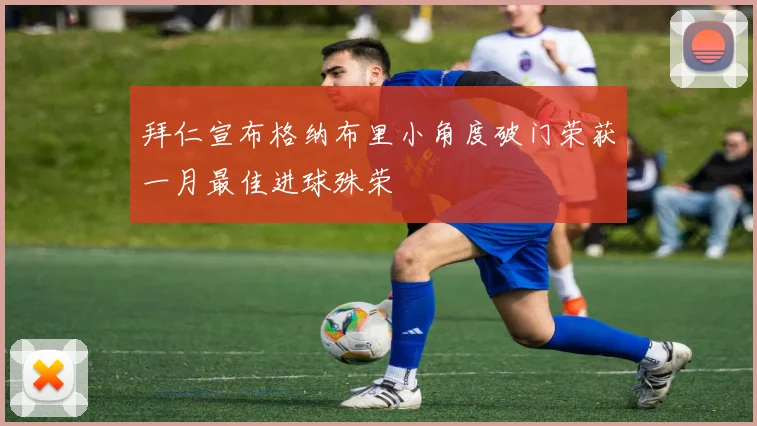 拜仁宣布格纳布里小角度破门荣获一月最佳进球殊荣